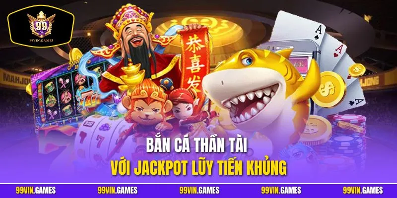 Bắn cá Thần Tài với jackpot lũy tiến khủng