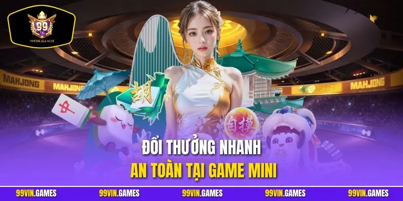 Đổi thưởng nhanh, an toàn tại game mini 