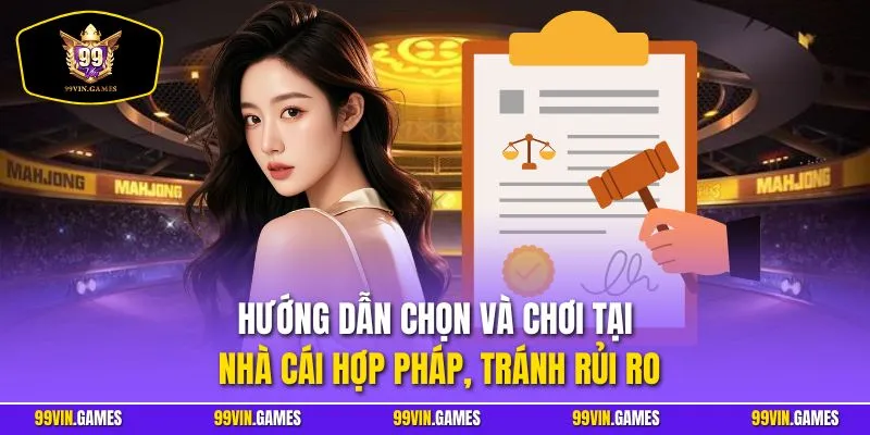 Hướng dẫn chọn và chơi tại nhà cái hợp pháp, tránh rủi ro
