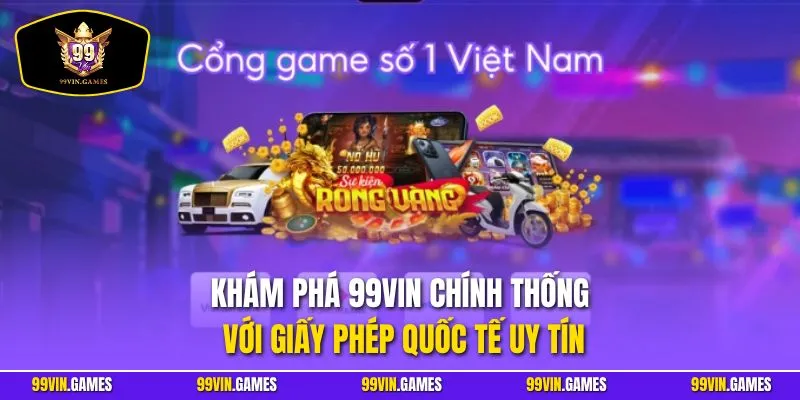 Khám phá 99VIN chính thống với giấy phép quốc tế uy tín