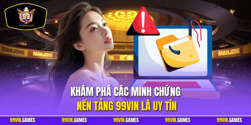 Khám phá các minh chứng nền tảng 99VIN là uy tín