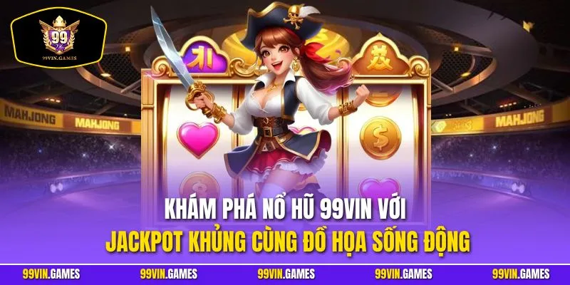 Khám phá nổ hũ 99VIN với jackpot khủng cùng đồ họa sống động