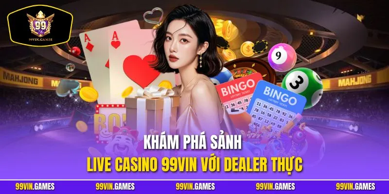 Khám phá sảnh live casino 99VIN với dealer thực 