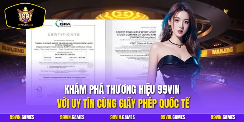 Khám phá thương hiệu 99VIN với uy tín cùng giấy phép quốc tế