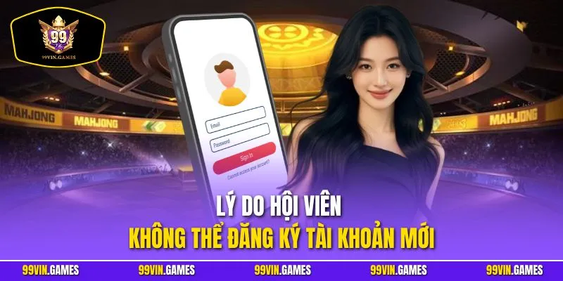 Lý do hội viên không thể đăng ký tài khoản mới