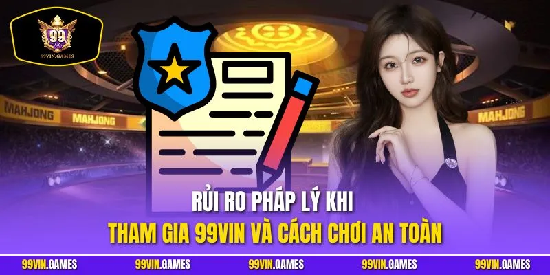 Rủi ro pháp lý khi tham gia 99Vin và cách chơi an toàn