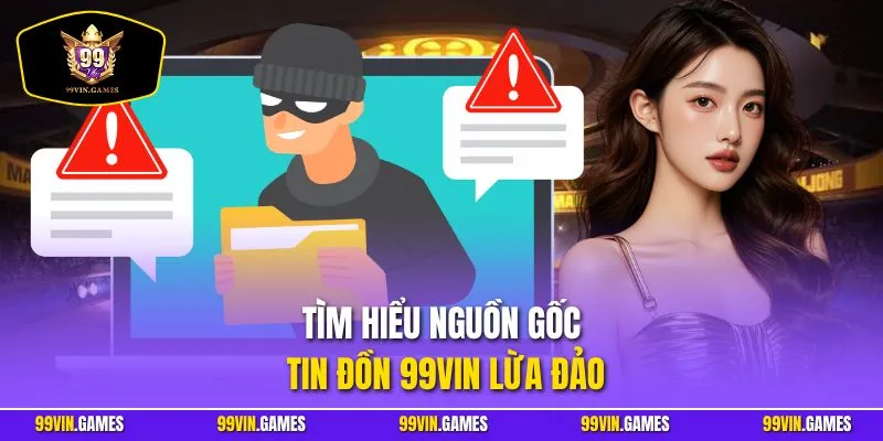 Tìm hiểu nguồn gốc tin đồn 99VIN lừa đảo