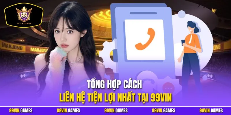 Tổng hợp cách liên hệ tiện lợi nhất tại 99VIN