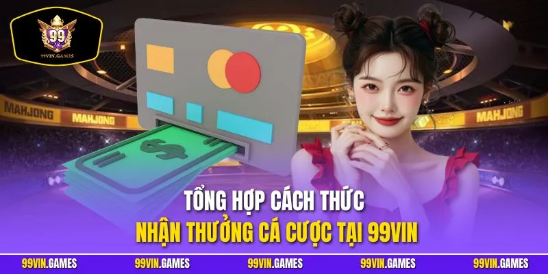 Tổng hợp cách thức nhận thưởng cá cược tại 99VIN