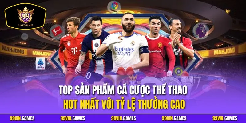Top sản phẩm cá cược thể thao hot nhất với tỷ lệ thưởng cao