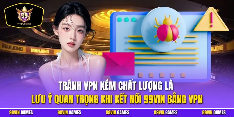 Tránh VPN kém chất lượng là lưu ý quan trọng khi kết nối 99VIN bằng VPN