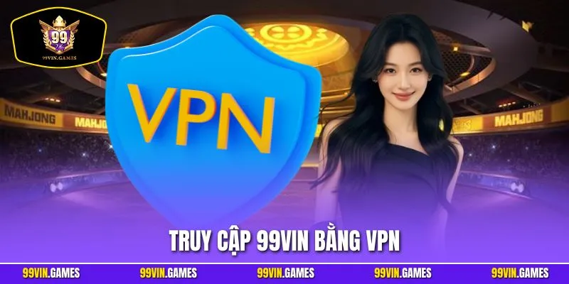 Truy Cập 99VIN Bằng VPN