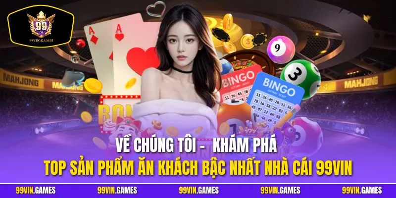 Về chúng tôi -  Khám phá top sản phẩm ăn khách bậc nhất nhà cái 99VIN